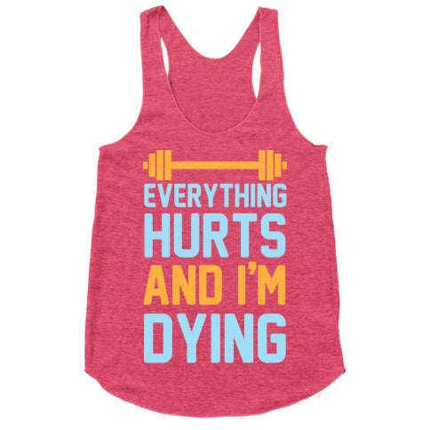 Everything Hurts And I'm Dying Racerback Tank